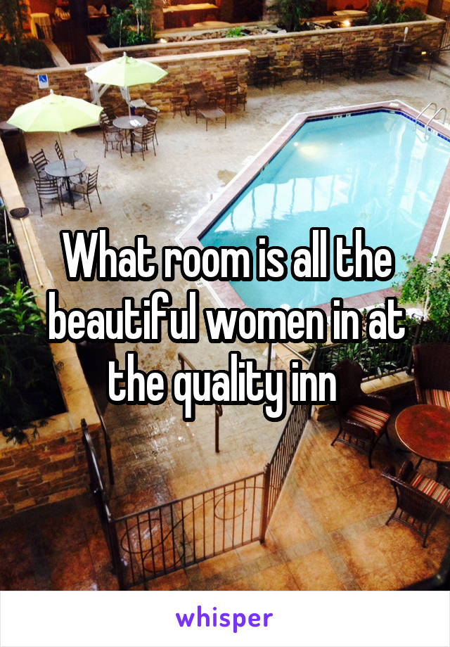 What room is all the beautiful women in at the quality inn 