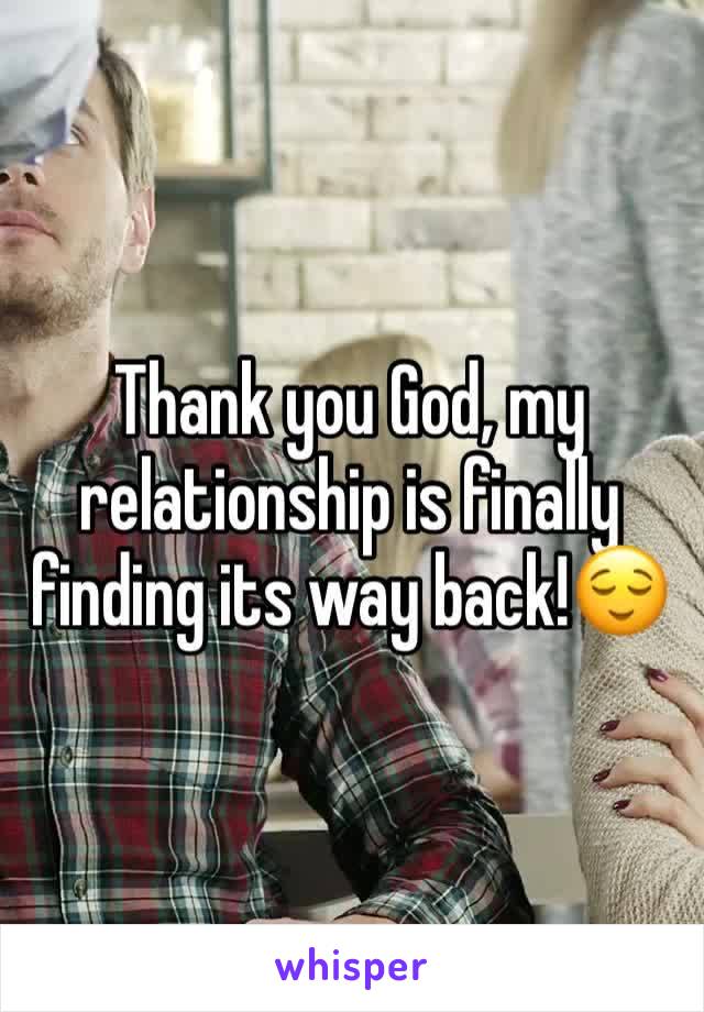 Thank you God, my relationship is finally finding its way back!😌