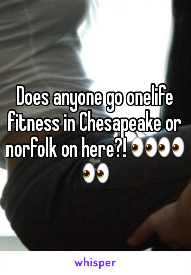 Does anyone go onelife fitness in Chesapeake or norfolk on here?! 👀👀👀