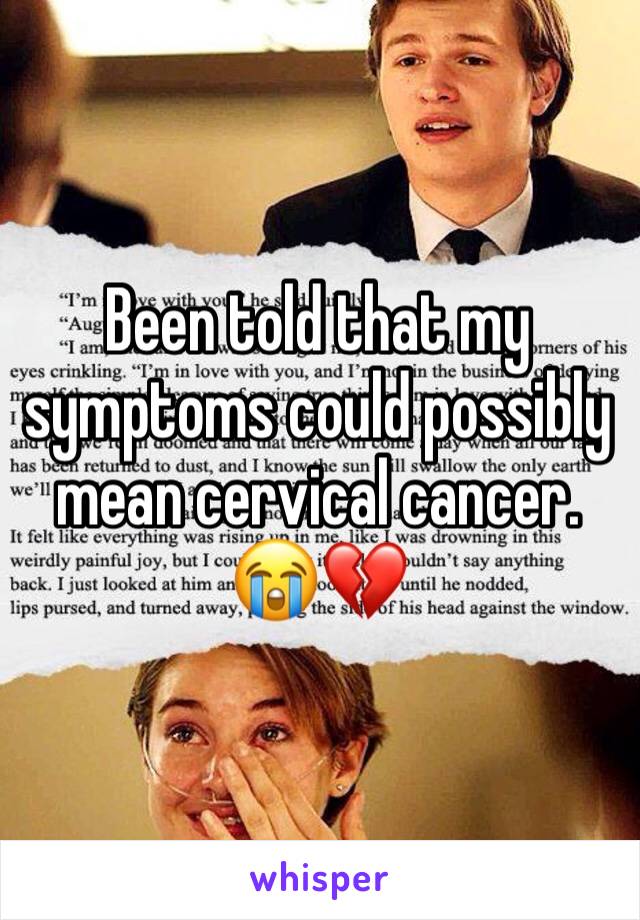 Been told that my symptoms could possibly mean cervical cancer. 😭💔