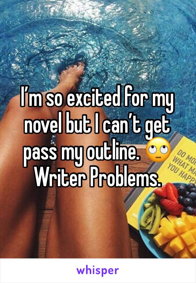 I’m so excited for my novel but I can’t get pass my outline. 🙄 Writer Problems. 