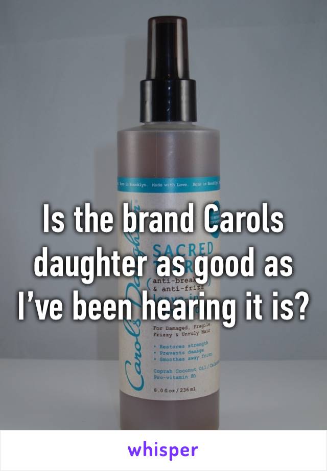 Is the brand Carols daughter as good as I’ve been hearing it is?