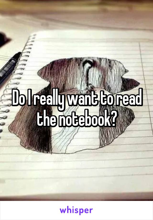 Do I really want to read the notebook?