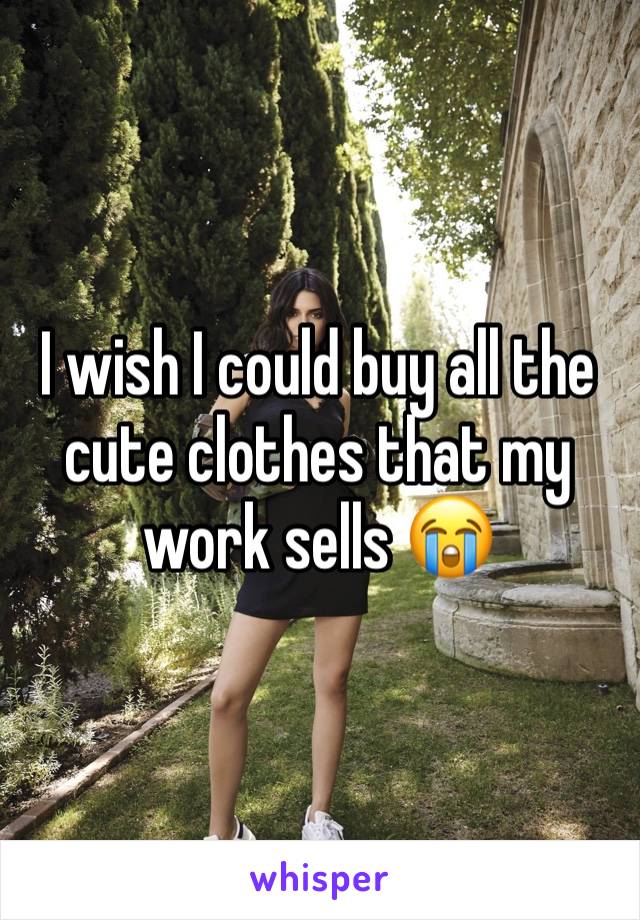 I wish I could buy all the cute clothes that my work sells 😭