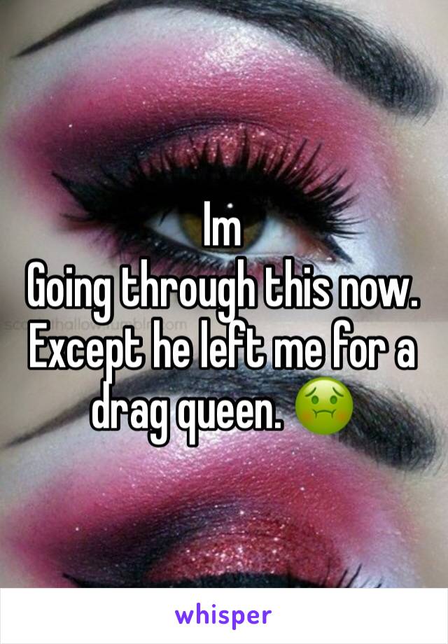 Im
Going through this now. Except he left me for a drag queen. 🤢