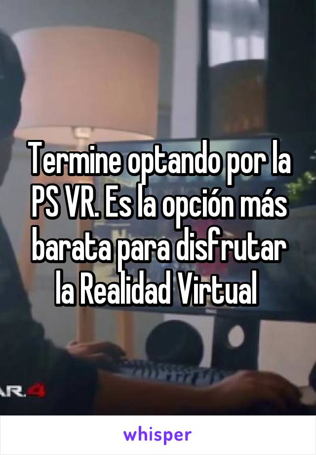 Termine optando por la PS VR. Es la opción más barata para disfrutar la Realidad Virtual 