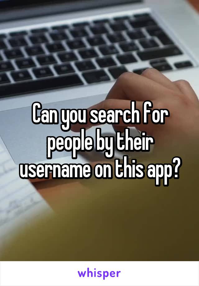 Can you search for people by their username on this app?