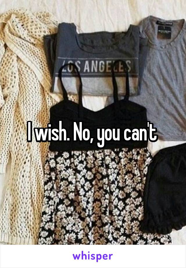 I wish. No, you can't 