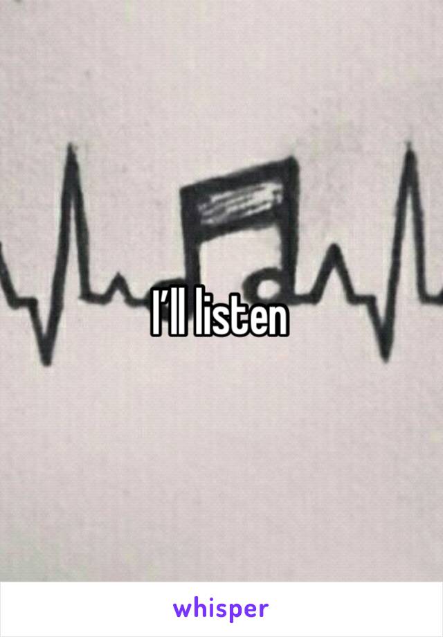 I’ll listen 