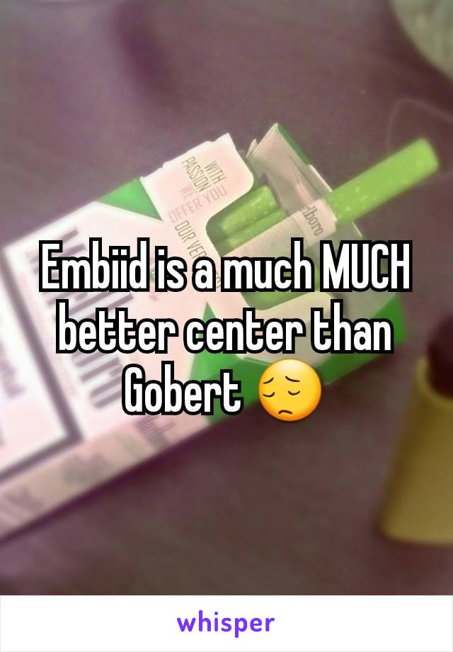 Embiid is a much MUCH better center than Gobert 😔