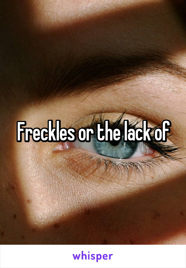 Freckles or the lack of