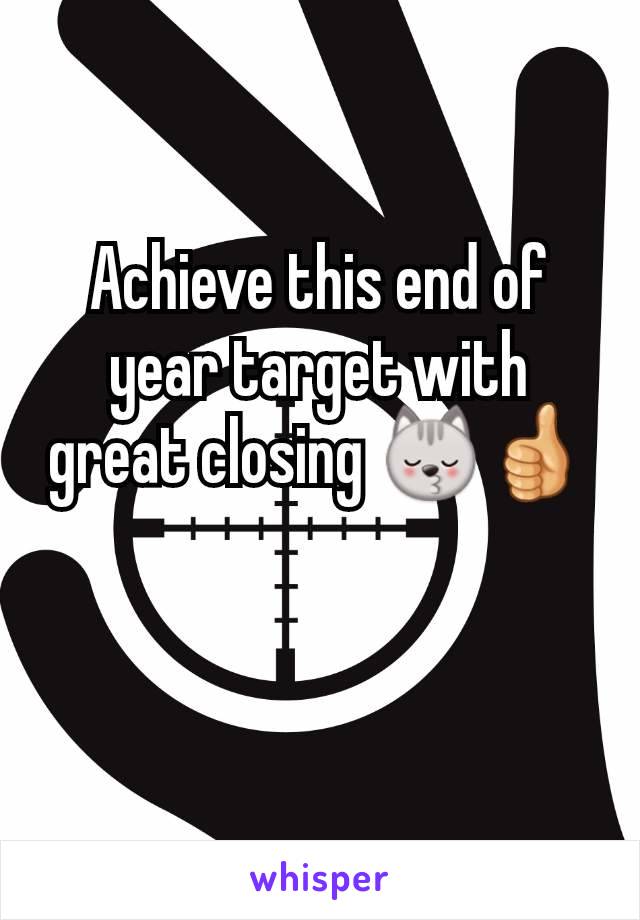 Achieve this end of year target with great closing 😽👍