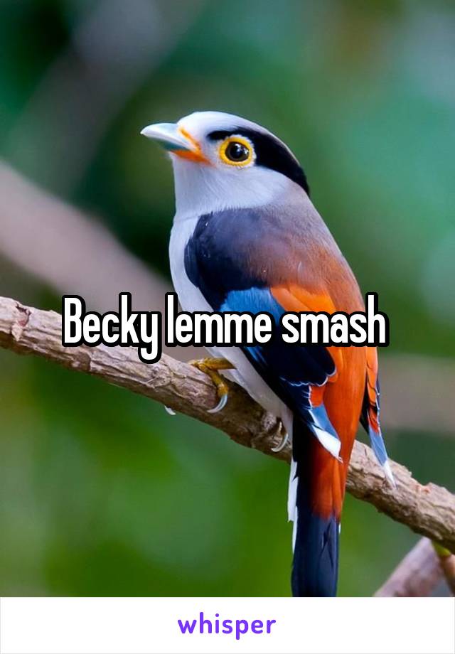 Becky lemme smash 