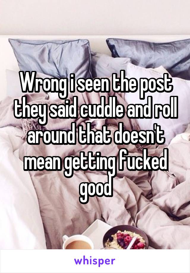 Wrong i seen the post they said cuddle and roll around that doesn't mean getting fucked good