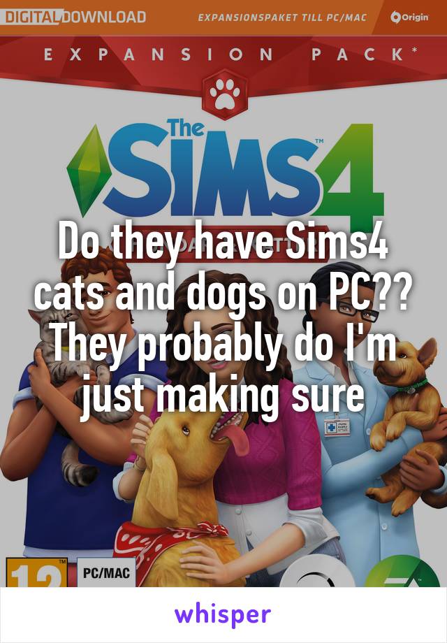 Do they have Sims4 cats and dogs on PC?? They probably do I'm just making sure