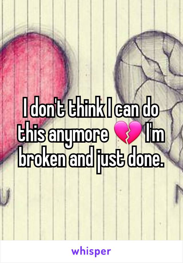 I don't think I can do this anymore 💔 I'm broken and just done.