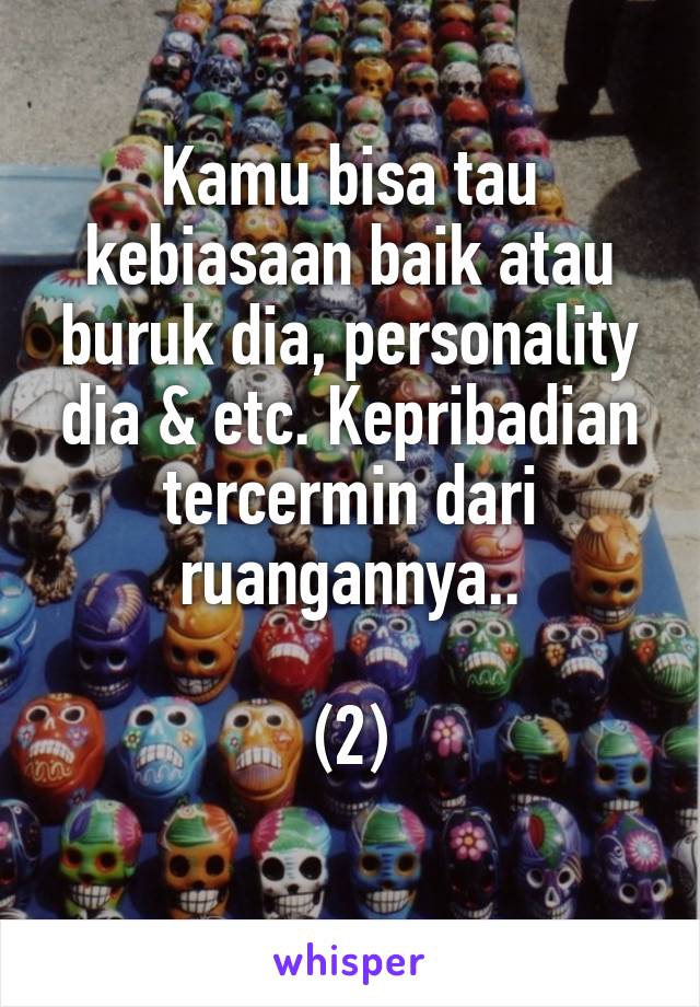 Kamu bisa tau kebiasaan baik atau buruk dia, personality dia & etc. Kepribadian tercermin dari ruangannya..

(2)
