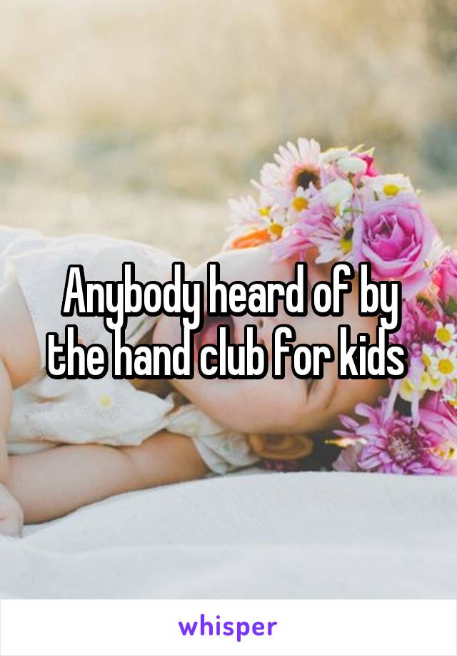 Anybody heard of by the hand club for kids 