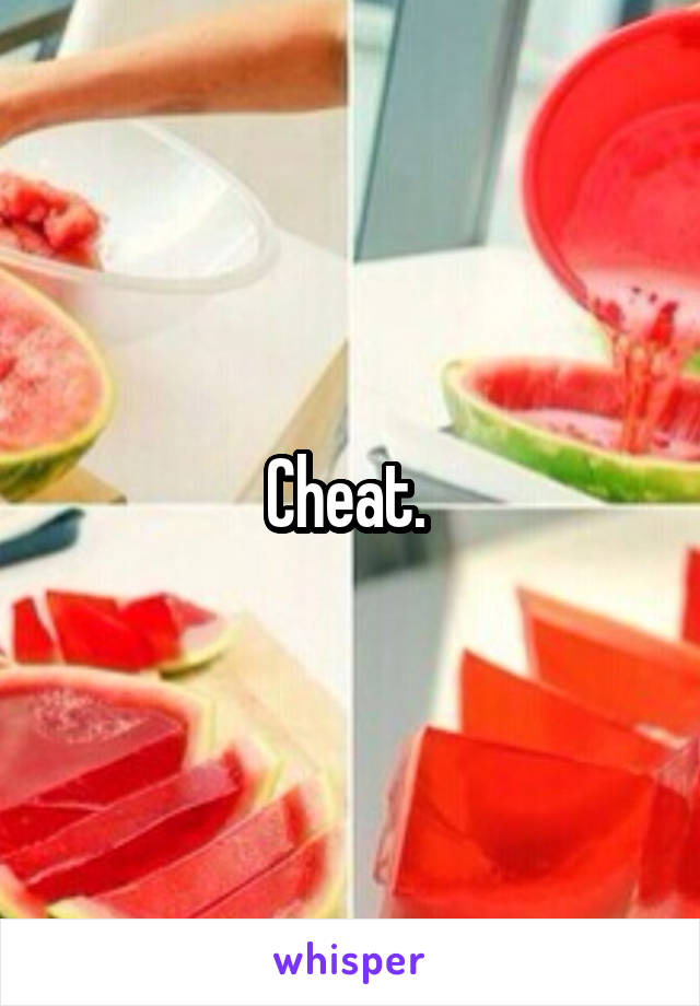 Cheat. 