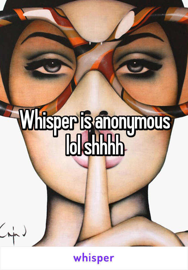 Whisper is anonymous lol shhhh