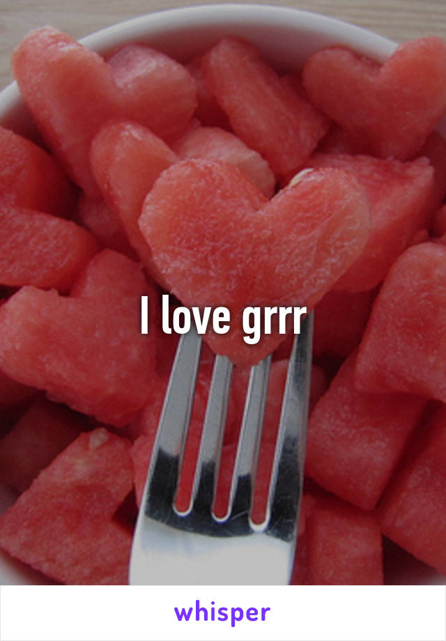 I love grrr