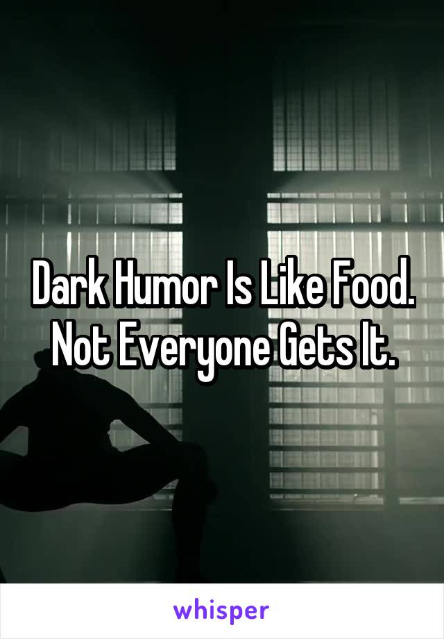 Dark Humor Is Like Food. Not Everyone Gets It.