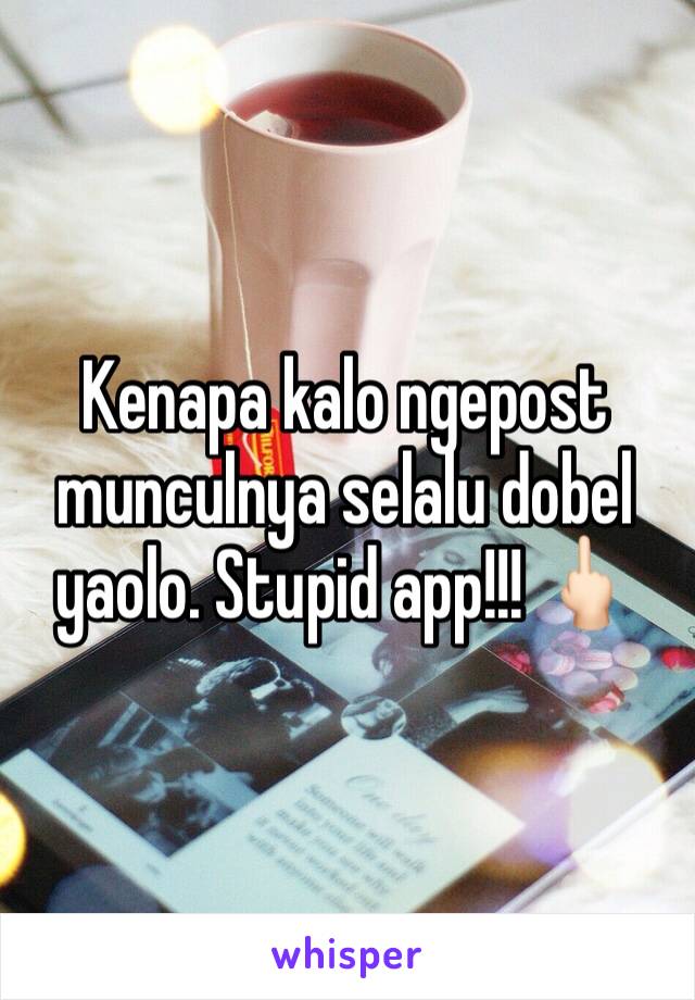 Kenapa kalo ngepost munculnya selalu dobel yaolo. Stupid app!!! 🖕🏻