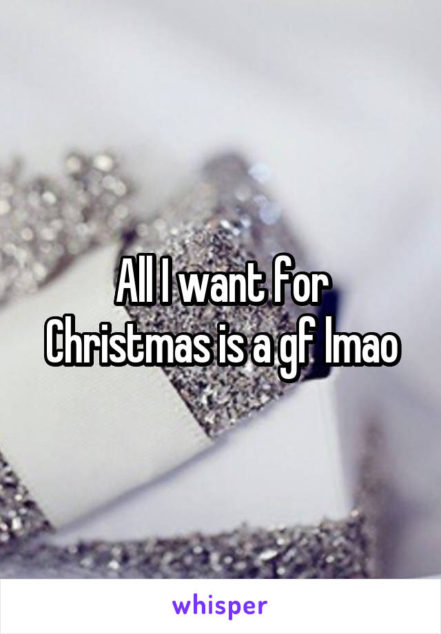 All I want for Christmas is a gf lmao