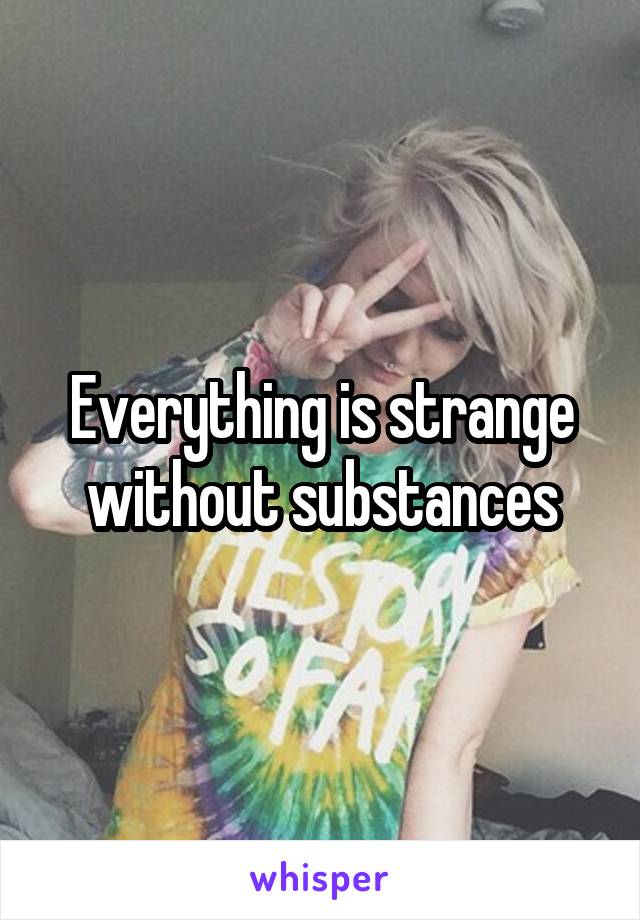 Everything is strange without substances