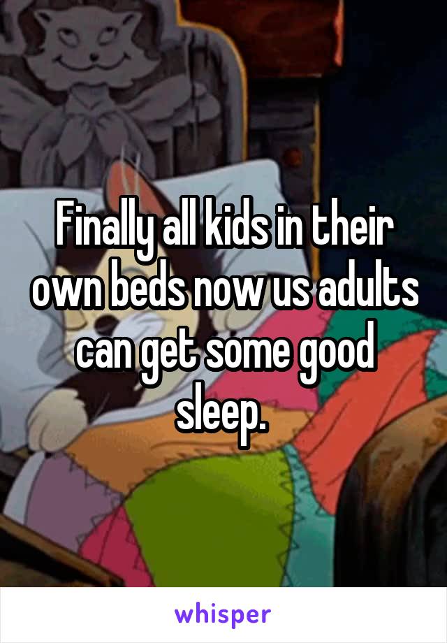 Finally all kids in their own beds now us adults can get some good sleep. 