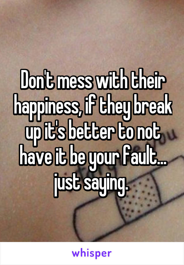 Don't mess with their happiness, if they break up it's better to not have it be your fault... just saying. 