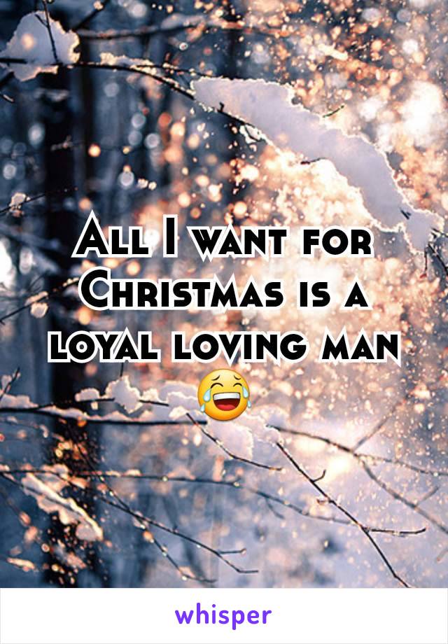 All I want for Christmas is a loyal loving man 😂