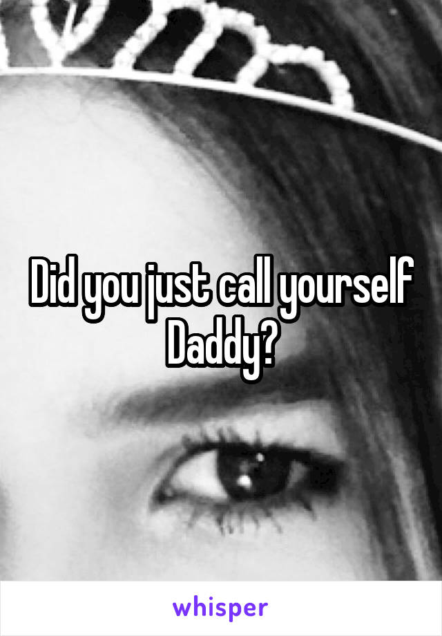 Did you just call yourself Daddy?