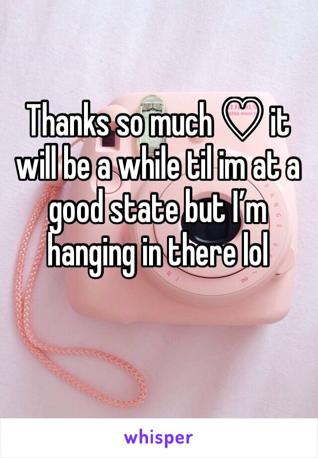 Thanks so much ♡ it will be a while til im at a good state but I’m hanging in there lol