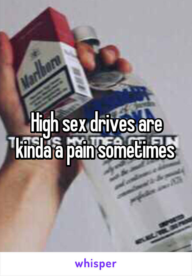 High sex drives are kinda a pain sometimes 