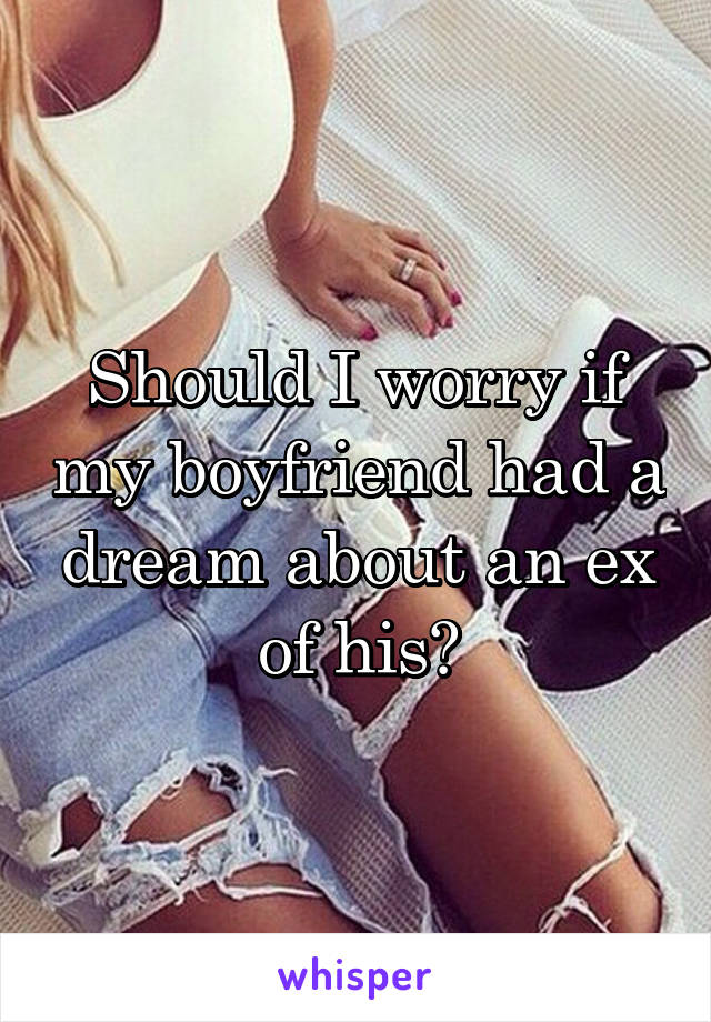 Should I worry if my boyfriend had a dream about an ex of his?