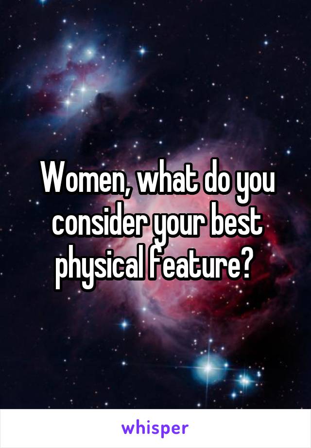 Women, what do you consider your best physical feature? 