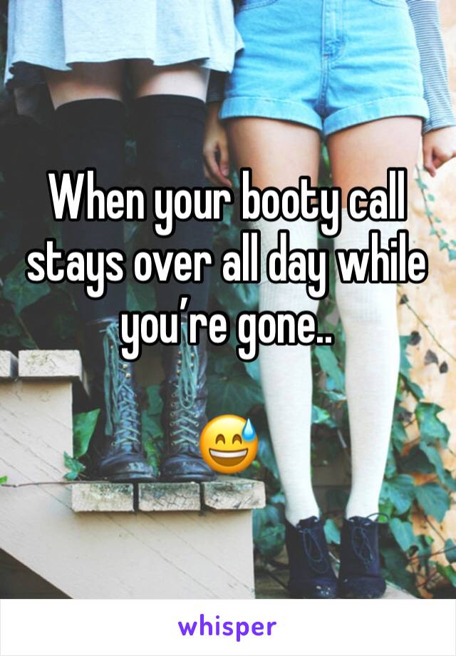 When your booty call stays over all day while you’re gone.. 

😅