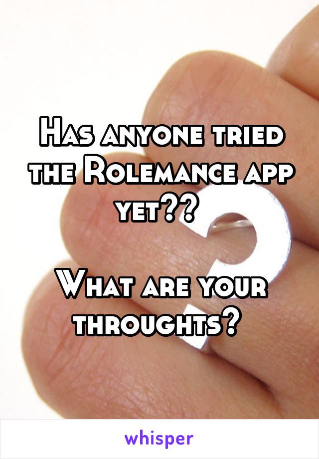 Has anyone tried the Rolemance app yet?? 

What are your throughts? 