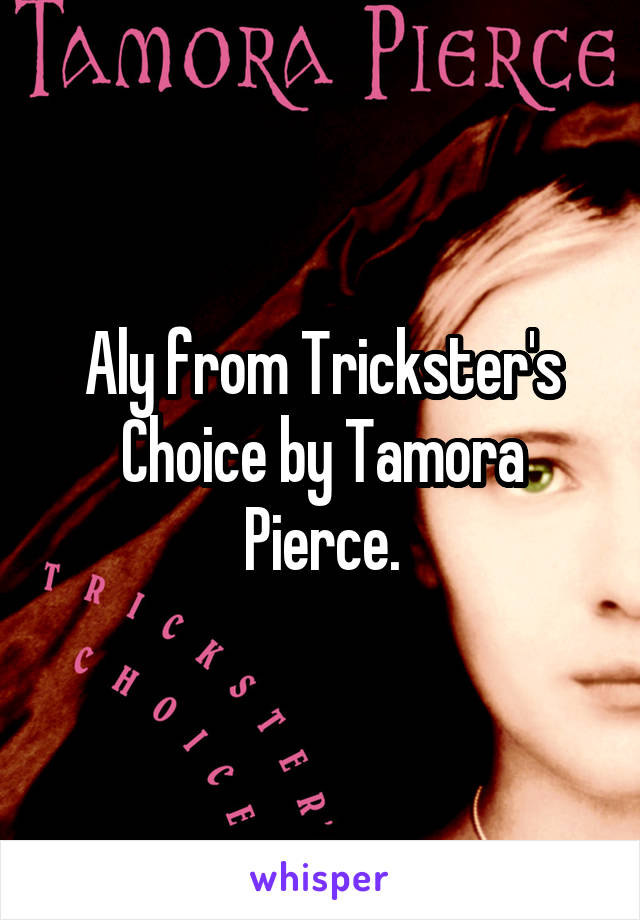 Aly from Trickster's Choice by Tamora Pierce.