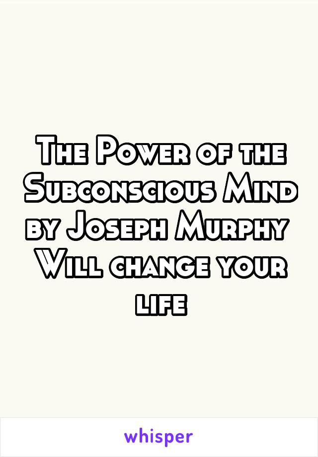 The Power of the Subconscious Mind by Joseph Murphy 
Will change your life