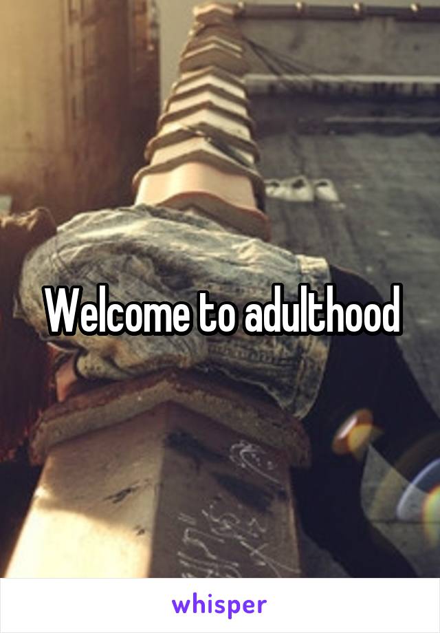 Welcome to adulthood