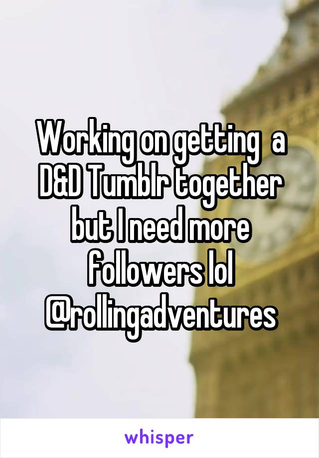 Working on getting  a D&D Tumblr together but I need more followers lol
@rollingadventures