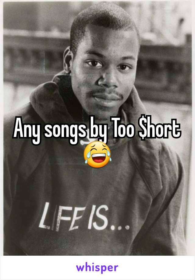 Any songs by Too $hort😂