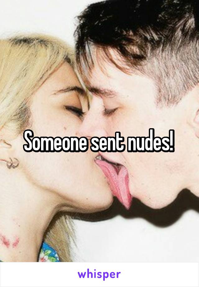 Someone sent nudes! 