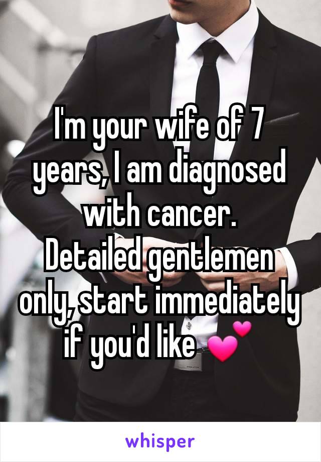 I'm your wife of 7 years, I am diagnosed with cancer.
Detailed gentlemen only, start immediately if you'd like 💕