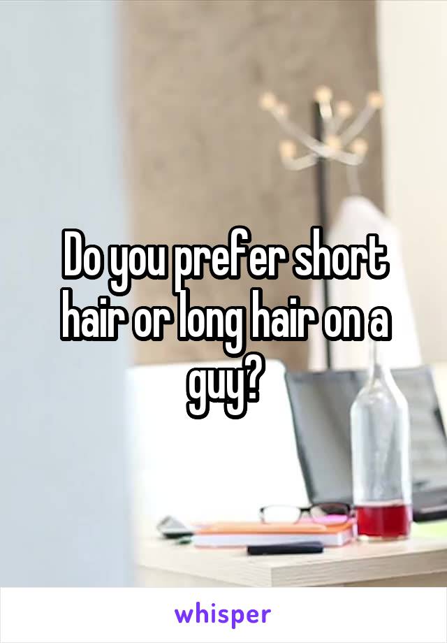 Do you prefer short hair or long hair on a guy?