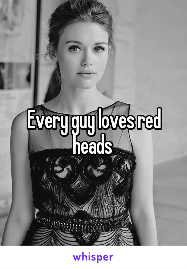 Every guy loves red heads 