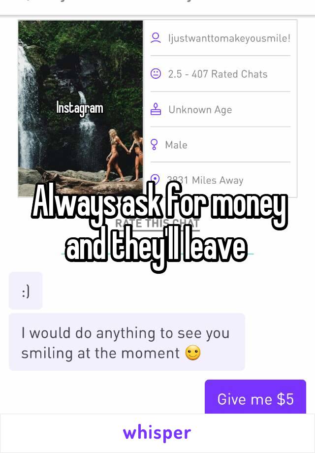 Always ask for money and they'll leave 