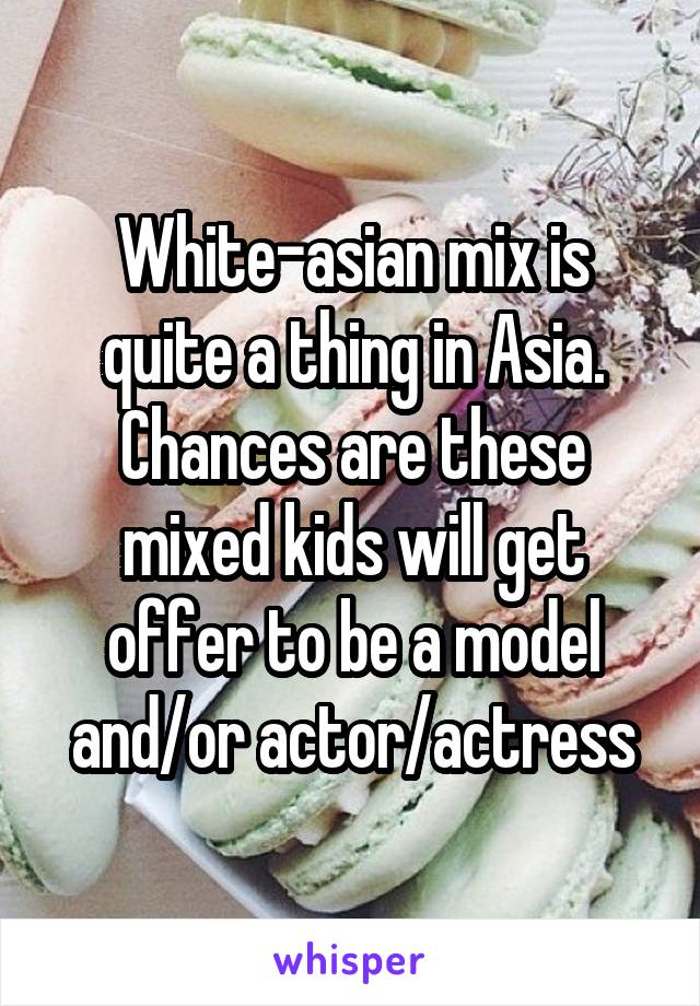 White-asian mix is quite a thing in Asia. Chances are these mixed kids will get offer to be a model and/or actor/actress